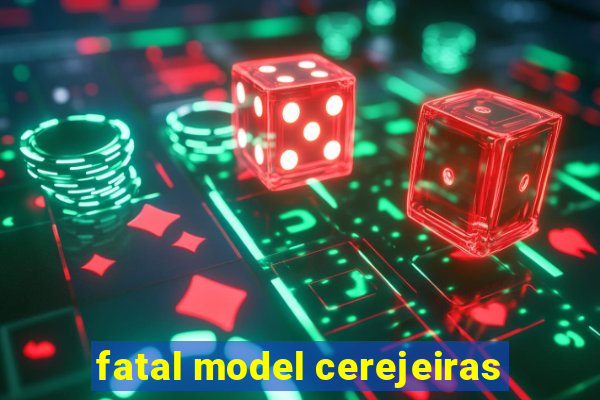 fatal model cerejeiras